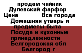 продам чайник Дулевский фарфор › Цена ­ 2 500 - Все города Домашняя утварь и предметы быта » Посуда и кухонные принадлежности   . Белгородская обл.,Белгород г.